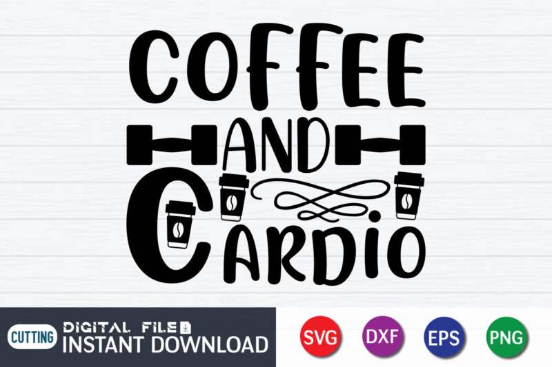 Coffee Hand Cardio T shirt, Coffee Hand Shirt, Gym shirt, Gym Quotes Svg, Gym Svg, Gym shirt bundle, Gym shirt Design, Gym SVG Bundle