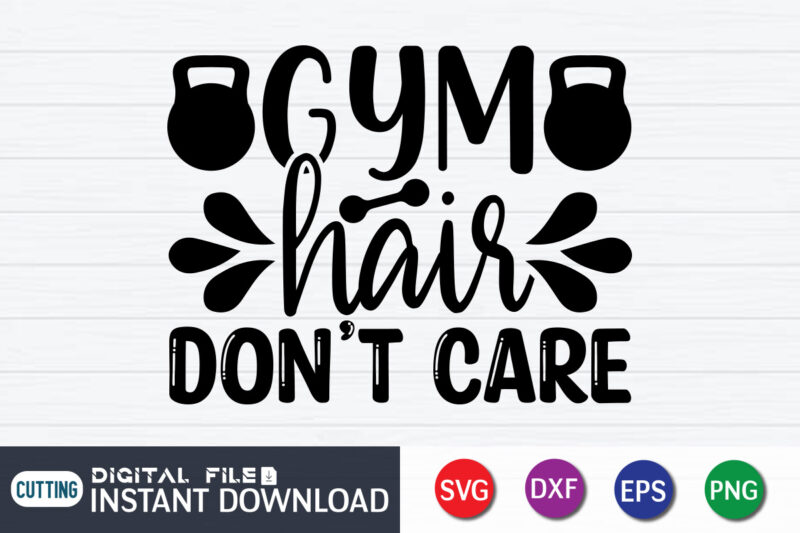 Gym Hair Don’t Care T Shirt, Gym shirt, Gym Quotes Svg, Gym Svg, Gym shirt bundle, Gym shirt Design, Gym SVG Bundle
