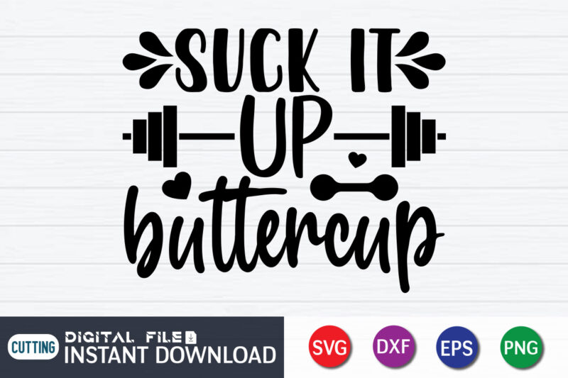 Suck it Up Buttercup T Shirt, Gym shirt, Gym Quotes Svg, Gym Svg, Gym shirt bundle, Gym shirt Design, Gym SVG Bundle