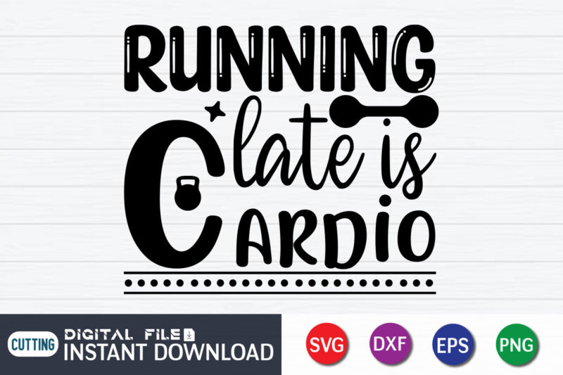 Running Late Is Cardio T Shirt, Cardio Shirt, Gym shirt, Gym Quotes Svg, Gym Svg, Gym shirt bundle, Gym shirt Design, Gym SVG Bundle