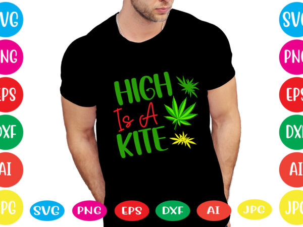 High is a kite svg vector for t-shirt,weed t-shirt design, cannabis svg , svg files for cricut , weed svg blunt svg cannabis svg cannabis svg png for cricut file