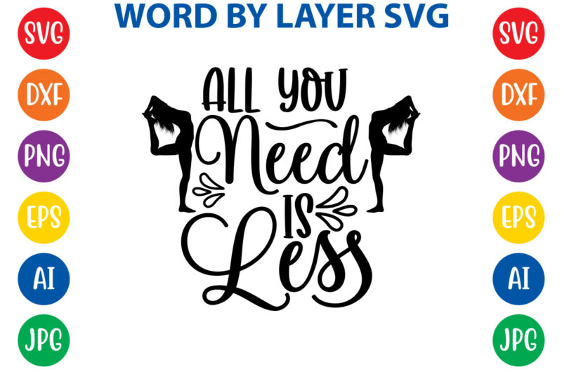 All You Need Is Less,Svg Vector T-shirt Design yoga Svg Bundle, Meditation Svg, Namaste Svg, Lotus Flower Svg, Yoga Pose Svg, Mandala Svg, Chakra Svg, Buddha Svg, Svg Designs, Svg