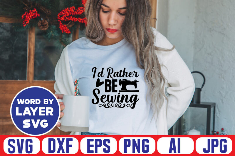 Id Rather Be Sewing,Svg Vector T-shirt Design ,sewing Svg Bundle, Sewing Machine Svg, Seamstress Svg, Tailor Svg, Quilting Svg, Svg Designs, Sew Svg, Needle Svg, Thread Svg, Svg Quotes,sewing Svg