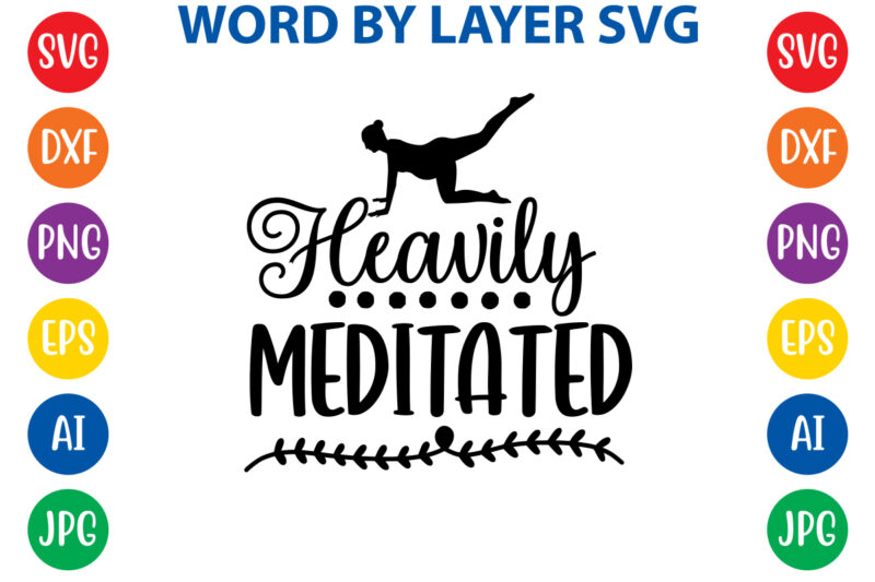 Heavily Meditated,Svg Vector T-shirt Design yoga Svg Bundle, Meditation Svg, Namaste Svg, Lotus Flower Svg, Yoga Pose Svg, Mandala Svg, Chakra Svg, Buddha Svg, Svg Designs, Svg Quotes,yoga Svg Bundle