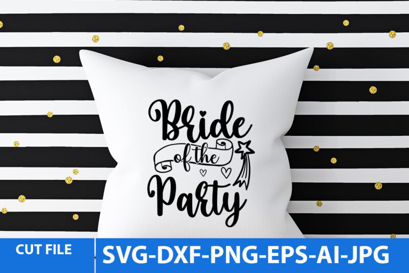 Bride of The Party Svg Design,Bride of The Party T Shirt,Wedding svg bundle, bride svg, groom svg, bridal party svg, wedding svg, wedding quotes, wedding signs, wedding shirts, cut file