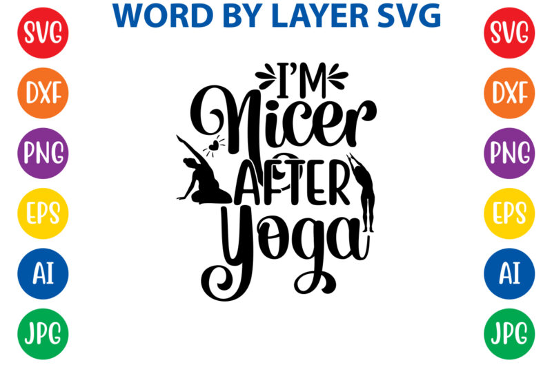 I'm Nicer After Yoga,Svg Vector T-shirt Design yoga Svg Bundle, Meditation Svg, Namaste Svg, Lotus Flower Svg, Yoga Pose Svg, Mandala Svg, Chakra Svg, Buddha Svg, Svg Designs, Svg Quotes,yoga
