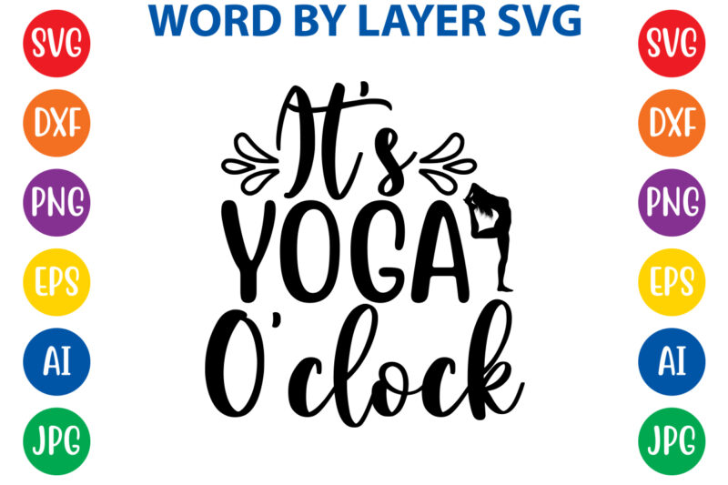 It's Yoga O'clock,Svg Vector T-shirt Design yoga Svg Bundle, Meditation Svg, Namaste Svg, Lotus Flower Svg, Yoga Pose Svg, Mandala Svg, Chakra Svg, Buddha Svg, Svg Designs, Svg Quotes,yoga Svg