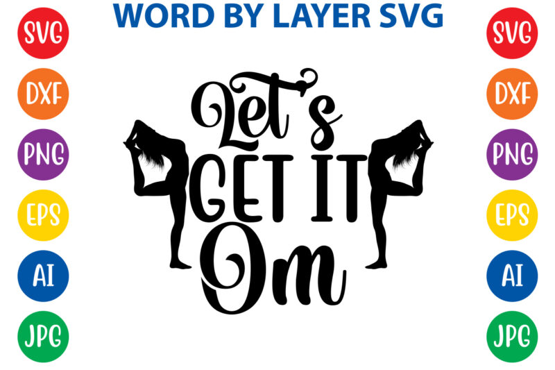 Let's Get It Om ,Svg Vector T-shirt Design yoga Svg Bundle, Meditation Svg, Namaste Svg, Lotus Flower Svg, Yoga Pose Svg, Mandala Svg, Chakra Svg, Buddha Svg, Svg Designs, Svg