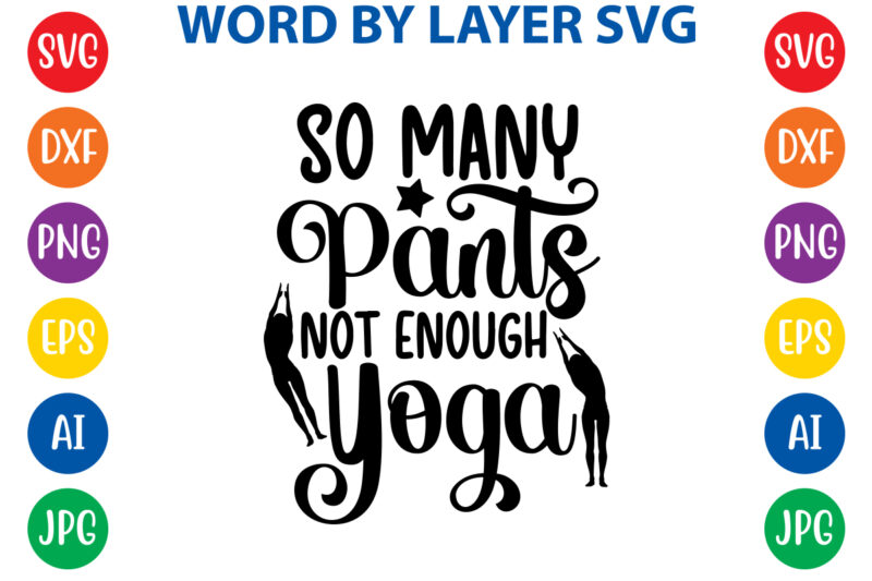 So Many Pants Not Enough Yoga,Svg Vector T-shirt Design yoga Svg Bundle, Meditation Svg, Namaste Svg, Lotus Flower Svg, Yoga Pose Svg, Mandala Svg, Chakra Svg, Buddha Svg, Svg Designs,