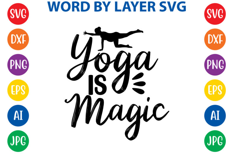 Yoga Is Magic,Svg Vector T-shirt Design yoga Svg Bundle, Meditation Svg, Namaste Svg, Lotus Flower Svg, Yoga Pose Svg, Mandala Svg, Chakra Svg, Buddha Svg, Svg Designs, Svg Quotes,yoga Svg