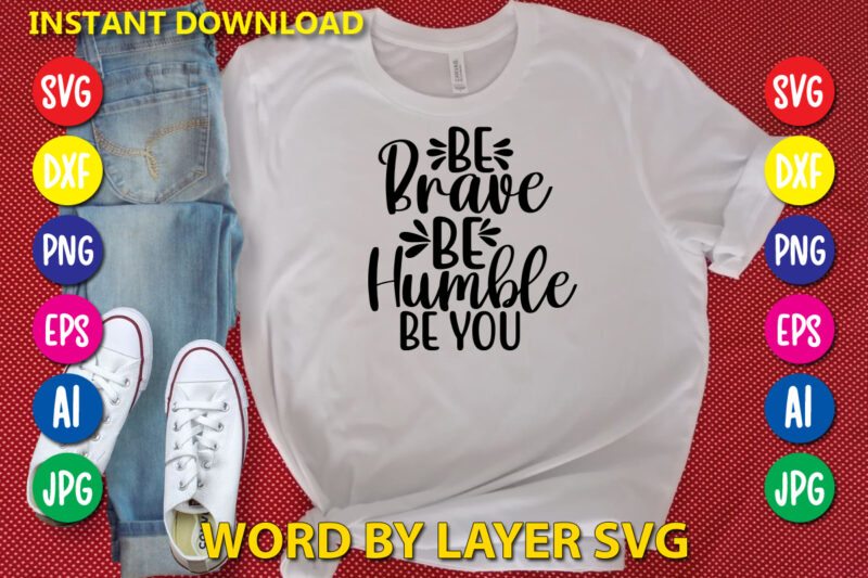 Be Brave Be Humble Be You,Svg Vector T-shirt Design yoga Svg Bundle, Meditation Svg, Namaste Svg, Lotus Flower Svg, Yoga Pose Svg, Mandala Svg, Chakra Svg, Buddha Svg, Svg Designs,
