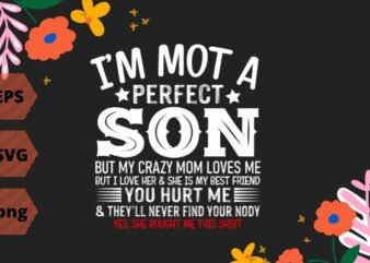 I’m Not A Perfect Son But My Crazy Mom Loves Me From Mom T-Shirt design svg, I’m Not A Perfect Son But My Crazy Mom png, funny, mom, saying, quote,