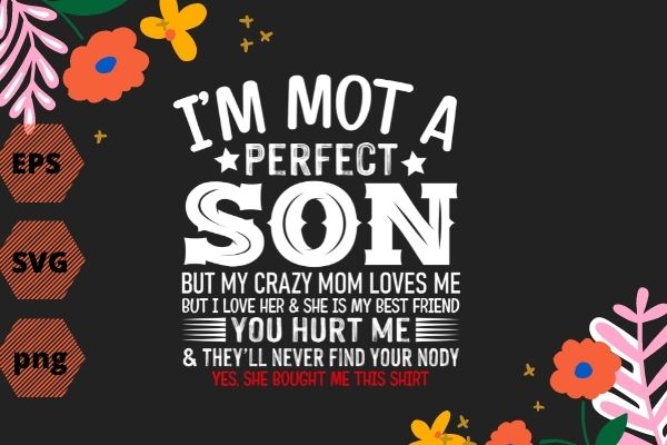 I’m not a perfect son but my crazy mom loves me from mom t-shirt design svg, i’m not a perfect son but my crazy mom png, funny, mom, saying, quote,