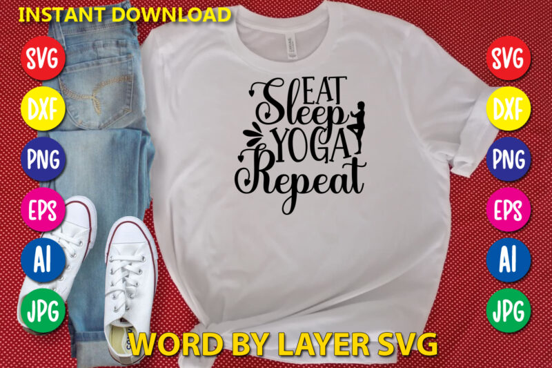 Eat Sleep Yoga Repeat,Svg Vector T-shirt Design yoga Svg Bundle, Meditation Svg, Namaste Svg, Lotus Flower Svg, Yoga Pose Svg, Mandala Svg, Chakra Svg, Buddha Svg, Svg Designs, Svg Quotes,yoga