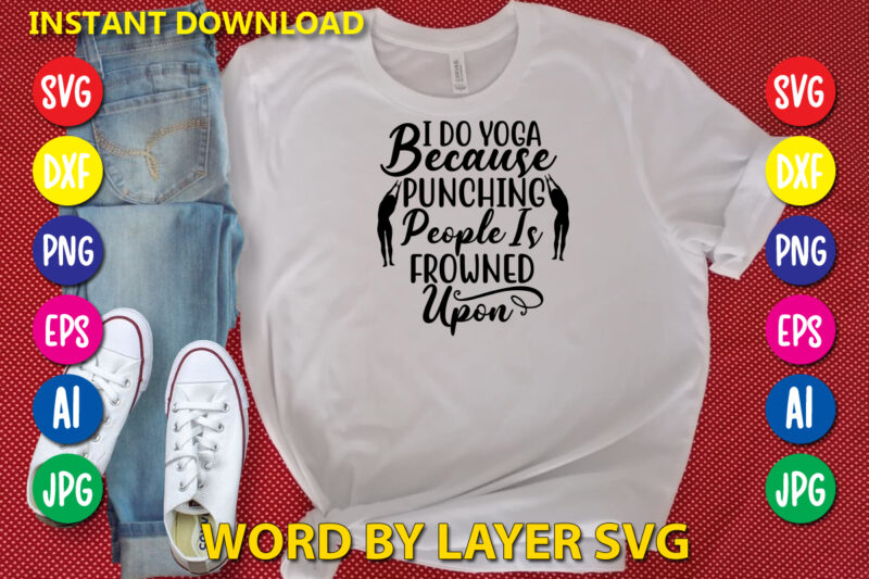I Do Yoga Because Punching People Is Frowned Upon,Svg Vector T-shirt Design yoga Svg Bundle, Meditation Svg, Namaste Svg, Lotus Flower Svg, Yoga Pose Svg, Mandala Svg, Chakra Svg, Buddha