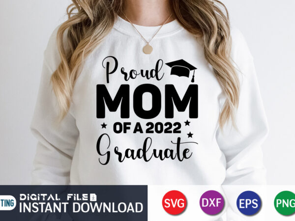 Proud mom of a 2022 graduate t shirt, proud mom shirt, mom lover shirt, mother day shirt, mother lover shirt, mom love svg,