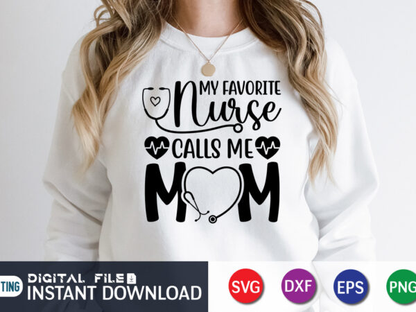 My favorite nurse calls me mom t shirt, nurse shirt, mom lover t shirt, cute heart shirt, mother lover shirt. my favorite nurse calls me mom svg