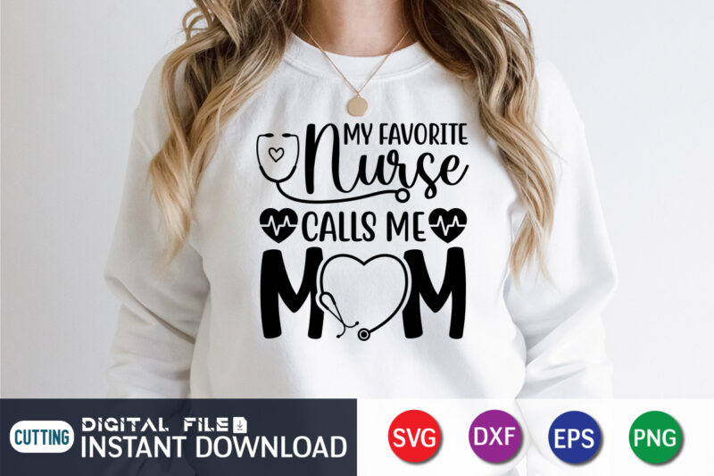 My Favorite Nurse Calls Me Mom T Shirt, Nurse Shirt, Mom Lover T Shirt, Cute Heart Shirt, Mother Lover Shirt. My Favorite Nurse Calls Me Mom SVG