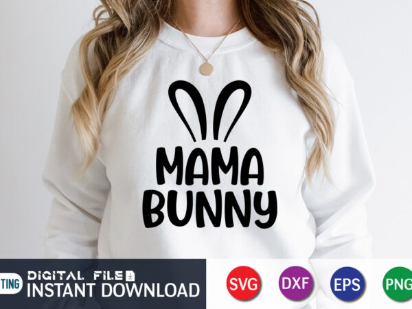 Mama bunny t shirt, mama bunny svg, easter day shirt, happy easter shirt, easter svg, easter svg bundle, bunny shirt, cutest bunny shirt, easter shirt print template, easter svg t
