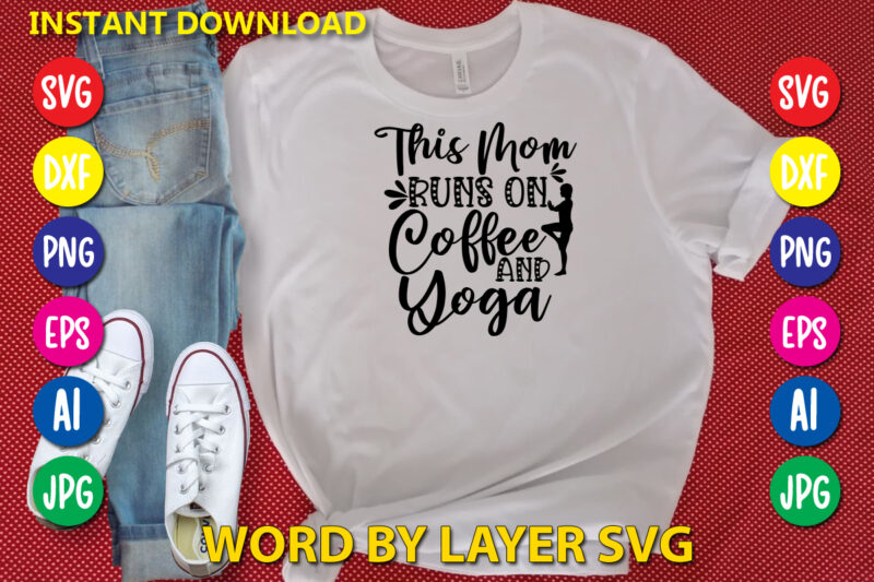 This Mom Runs On Coffee And Yoga,Svg Vector T-shirt Design yoga Svg Bundle, Meditation Svg, Namaste Svg, Lotus Flower Svg, Yoga Pose Svg, Mandala Svg, Chakra Svg, Buddha Svg, Svg