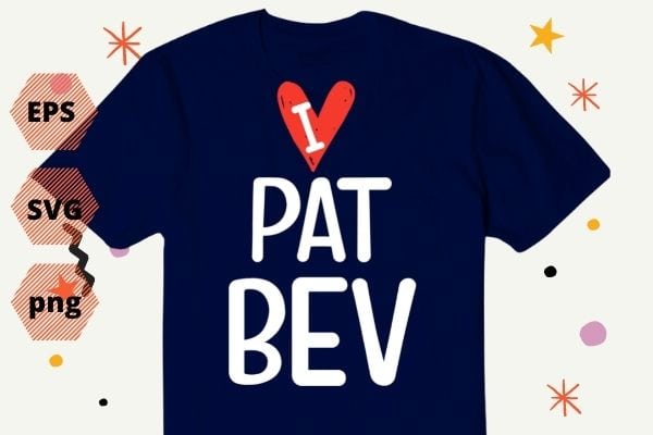 I Love Pat Bev I Heart Pat Bev T-Shirt design svg, funny, saying, vector, I Love Pat Bev, I Heart Pat Bev