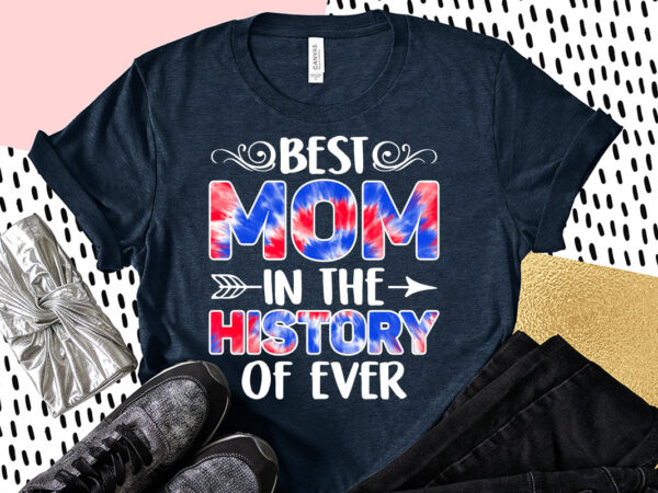 Best mom in the history of ever sublimation, mom shirt, mom lover shirt, mother lover shirt, history of ever shirt t shirt template