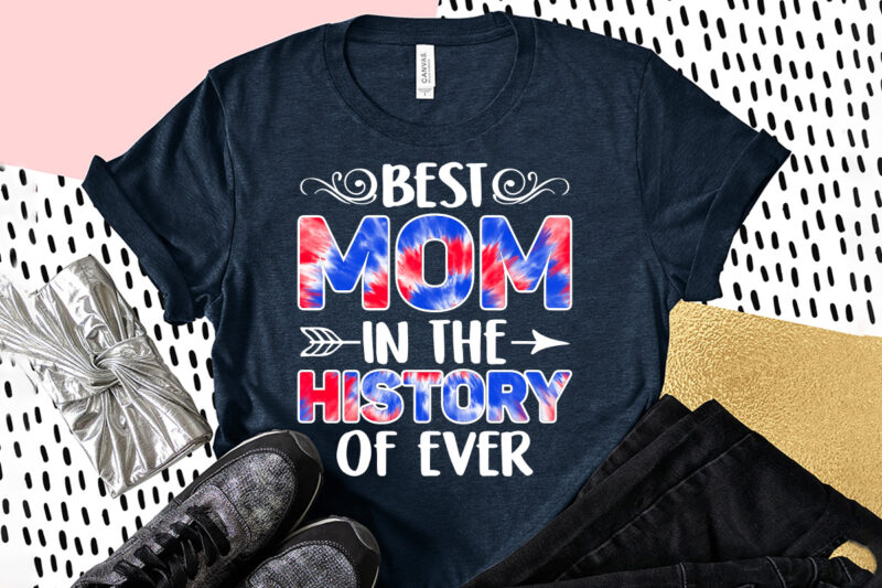 Best Mom In The History of Ever Sublimation, Mom Shirt, Mom Lover Shirt, Mother Lover Shirt, History of Ever Shirt
