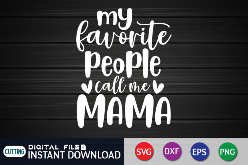 My Favorite People Calls Me Mama T Shirt, Mama Shirt, Mothers Day Shirt, Mom Lover Shirt, Mother Lover Shirt, My Favorite People Calls Me Mama SVG