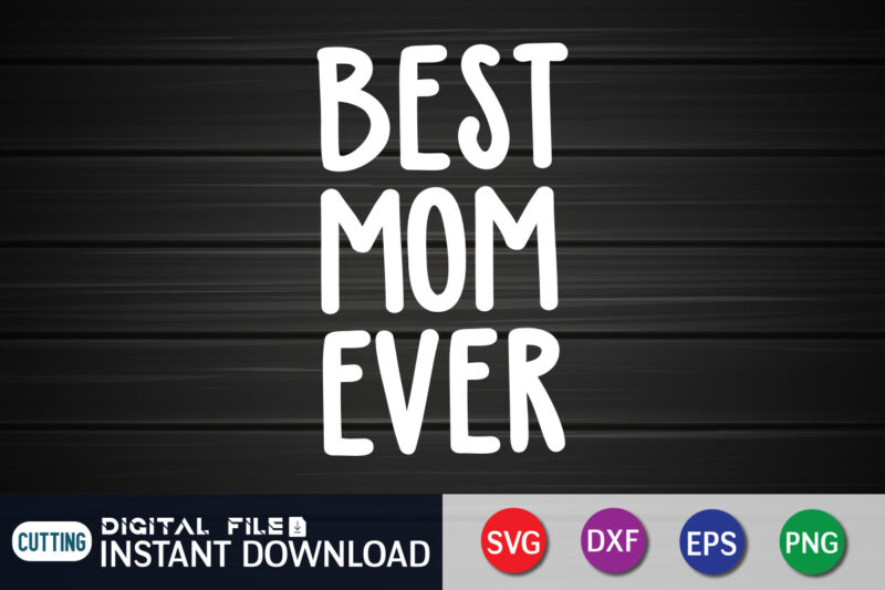 Best Mom Ever T Shirt, Mom Ever Shirt, Best Mom Shirt, Mom Shirt, Mom shirt print template, Mama svg t shirt Design, Mom vector clipart, Mom svg t shirt designs