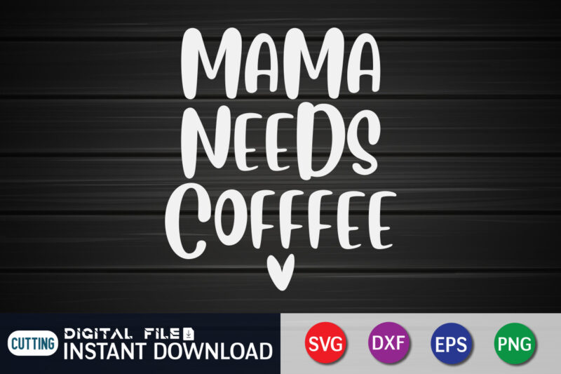 Mama Needs Coffee T Shirt, Coffee T Shirt, Mama Needs Coffee SVG, Coffee Shirt, Coffee Svg Shirt, coffee sublimation design, Coffee Quotes Svg, Coffee shirt print template, Cut Files For