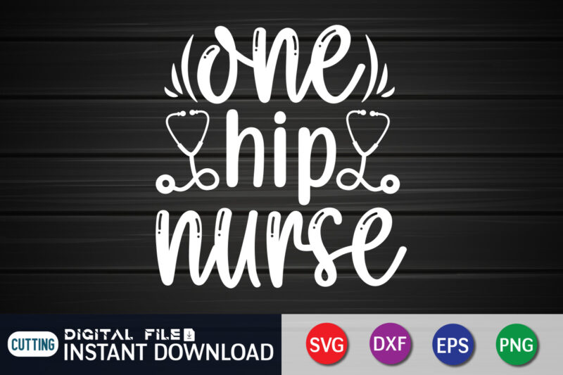 One Hip Nurse T Shirt, Nurse Shirt, Nurse Vector Shirt, One Hip Nurse SVG,