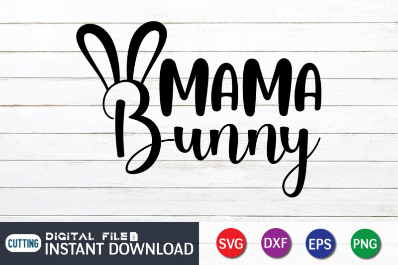Mama Bunny T shirt, Mama Bunny SVG, Easter Day Shirt, Happy Easter Shirt, Easter Svg, Easter SVG Bundle, Bunny Shirt, Cutest Bunny Shirt, Easter shirt print template, Easter svg t