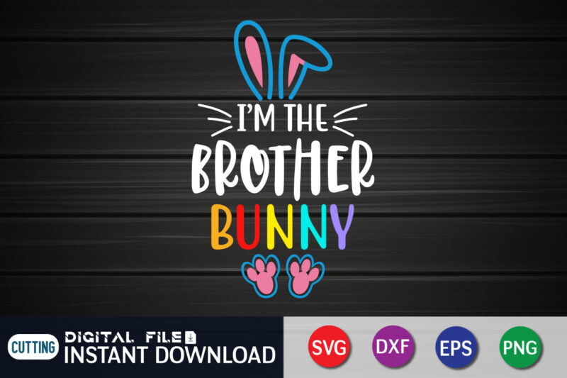 I'm The Brother Bunny T Shirt, Brother Bunny Shirt, Easter shirt, bunny svg Shirt, Easter shirt print template, easter svg bundle t shirt vector graphic, bunny vector clipart, easter svg
