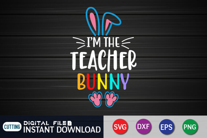 I'm The Teacher Bunny T Shirt, Teacher love Shirt, Easter shirt, bunny svg Shirt, Easter shirt print template, easter svg bundle t shirt vector graphic, bunny vector clipart, easter svg