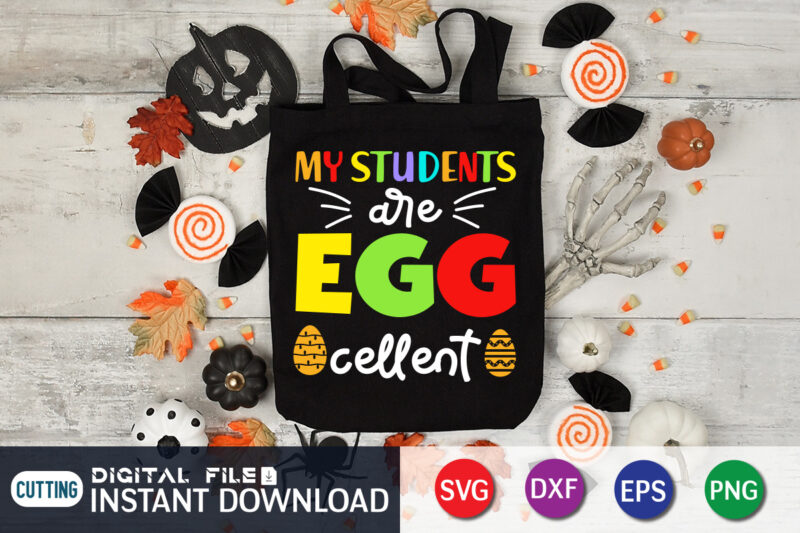 My Students Egg Cellent T Shirt, My Students Shirt, s Egg Cellent Shirt, Easter Day Shirt, Happy Easter Shirt, Easter Svg, Easter SVG Bundle, Bunny Shirt, Cutest Bunny Shirt, Easter