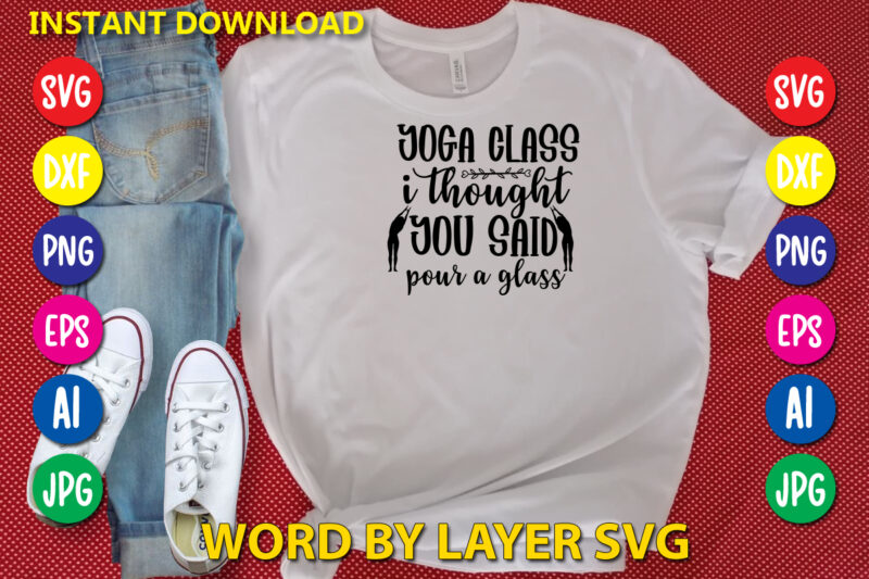 Yoga Class I Thought You Said Pour A Glass 2,Svg Vector T-shirt Design yoga Svg Bundle, Meditation Svg, Namaste Svg, Lotus Flower Svg, Yoga Pose Svg, Mandala Svg, Chakra Svg,