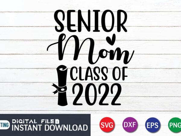 Senior mom class of 2022 t shirt, mom lover shirt, mother shirt, mothers day shirt, senior mom 2022 svg