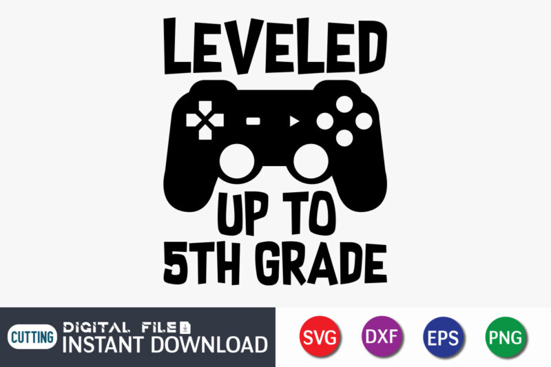 Leveled up to 5th Grade T shirt, Leveled up T shirt, Gaming Shirt, Gaming Svg Shirt, Gamer Shirt, Gaming SVG Bundle, Gaming Sublimation Design, Gaming Quotes Svg, Gaming shirt print