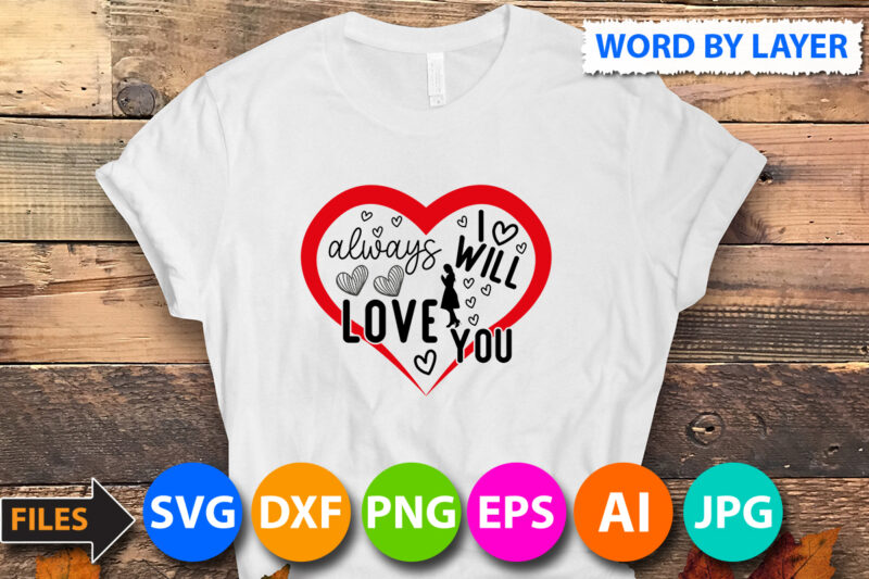 i will always Love You Vector T Shirt Design,Love T Shirt Design Bundle,Love Sign vector T Shirt Design,Valentines day t shirt design bundle, valentines day t shirts, valentine’s day t