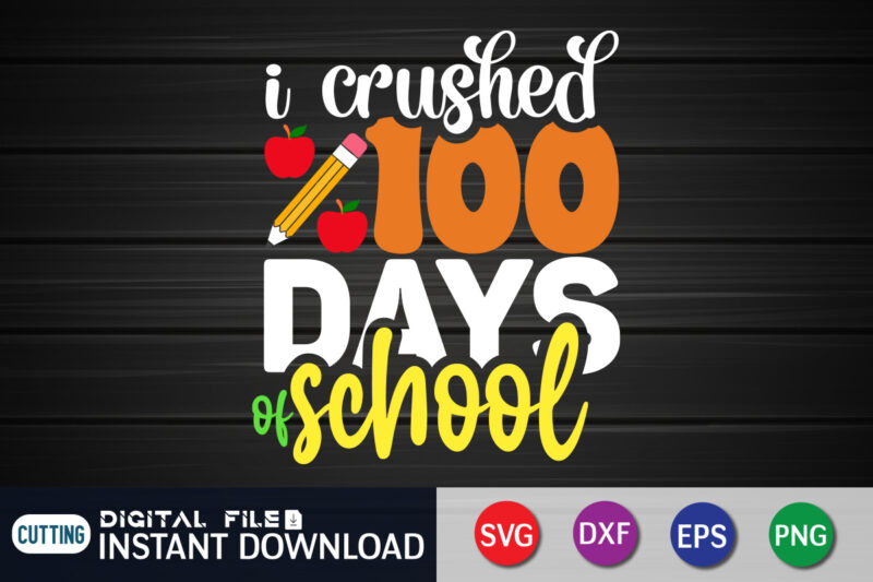 I crushed 100 days School T shirt, 100 Days of School Shirt print template, Second Grade svg, 100th Day of School, Teacher svg, Livin That Life svg, Sublimation design, 100th