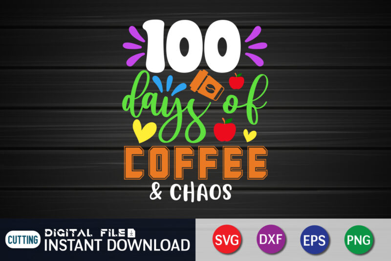 100 Days Of Coffee And Chaos T Shirt, f Coffee Shirt, Coffee And Chaos Shirt, 100 Days Of Coffee And Chaos SVG, 100 Days of School svg, Teacher svg, 100th