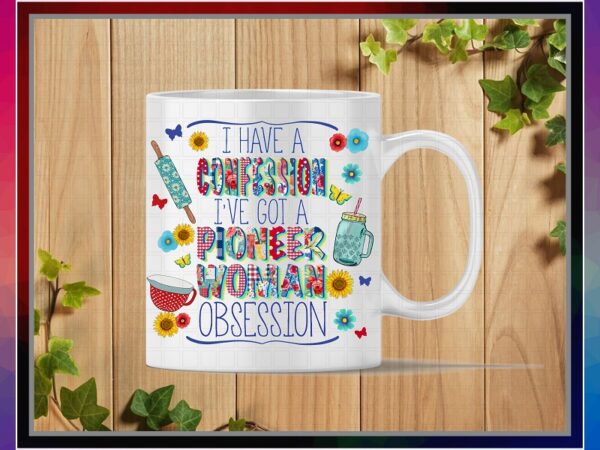 I have a confession i’ve got a pioneer woman obsession, sublimation design, png file 300 dpi, shirts, mugs, transfers, digital download 1028852236