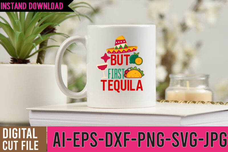 but First Tequila Tshirt Design,but First Tequila SVG Design,Cinco De Mayo Svg Bundle,Cinco De Mayo T Shirt Bundle,Cinco De Mayo Svg Bundle Quotes,Cinco De Mayo T Shirt Mega T Shirt