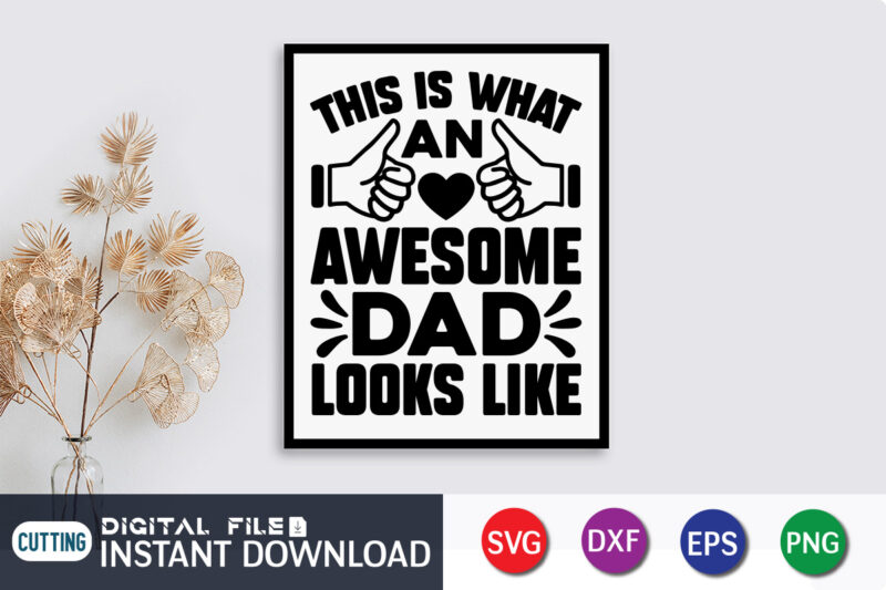 This Is What an Awesome Dad Look Like T Shirt, Look Like Shirt, Father's Day shirt, Dad svg, Dad svg bundle, Daddy shirt, Best Dad Ever shirt, Dad shirt print
