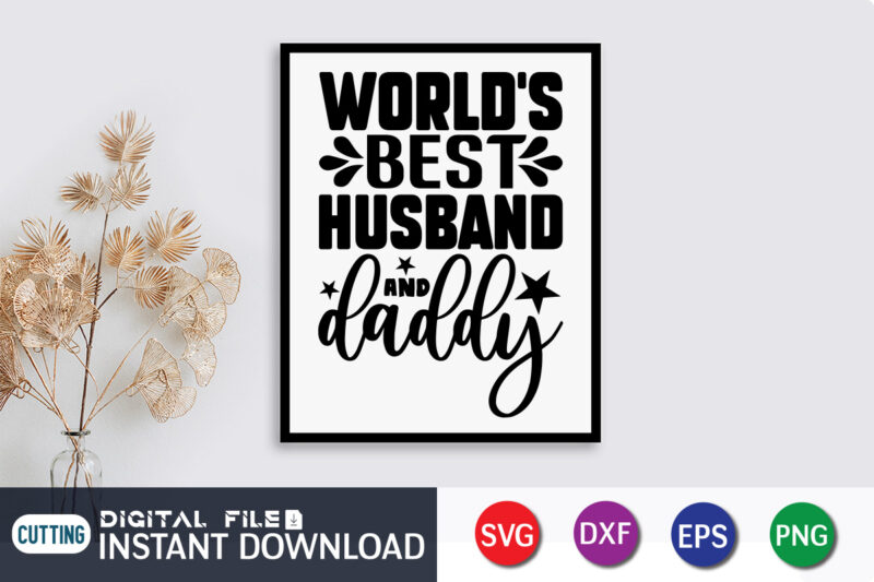 World's Best Husband and Daddy T Shirt, World's Best Shirt, Best Husband Shirt, Father's Day shirt, Dad svg, Dad svg bundle, Daddy shirt, Best Dad Ever shirt, Dad shirt print