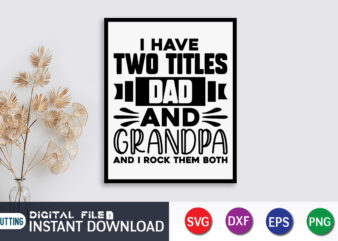 I Have Two Titles Dad and Grandpa And I Rock Them Both T Shirt, Two Titles Shirt, Grandpa Shirt, Father’s Day shirt, Dad svg, Dad svg bundle, Daddy shirt, Best