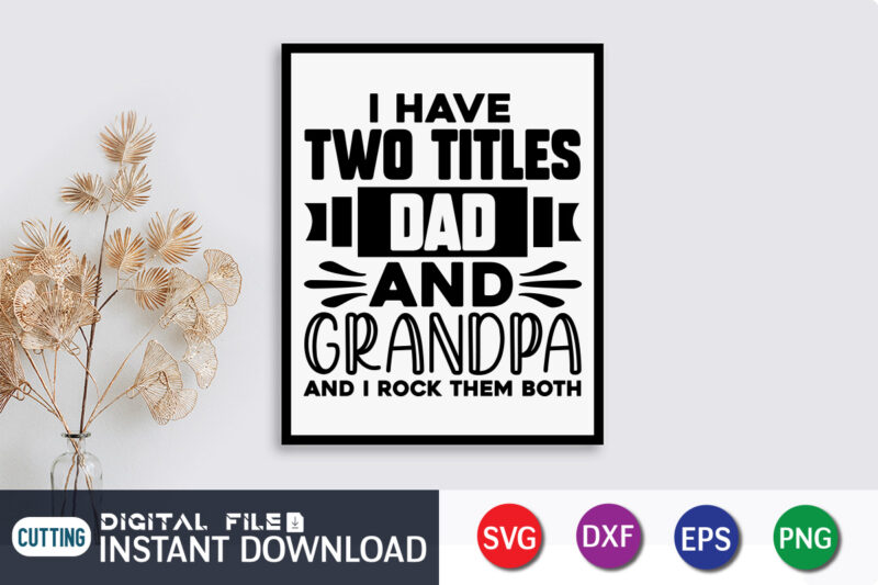 I Have Two Titles Dad and Grandpa And I Rock Them Both T Shirt, Two Titles Shirt, Grandpa Shirt, Father's Day shirt, Dad svg, Dad svg bundle, Daddy shirt, Best