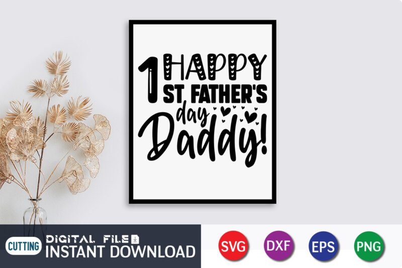 Happy 1st Father's Day Daddy T shirt, Father's Day shirt, fatherlover Shirt, Dayy Lover Shirt, Dad svg, Dad svg bundle, Daddy shirt, Best Dad Ever shirt, Dad shirt print template,