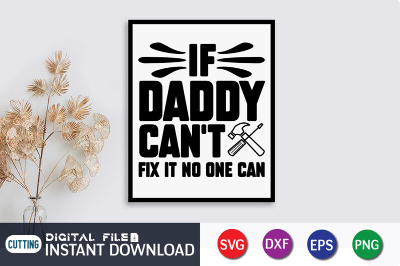 If Daddy Can't Fix It No One Can T Shirt, Father's Day shirt, fatherlover Shirt, Dayy Lover Shirt, Dad svg, Dad svg bundle, Daddy shirt, Best Dad Ever shirt, Dad