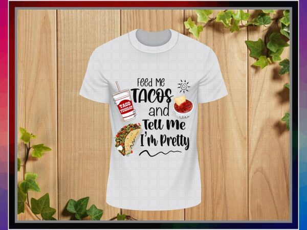 Feed me tacos and tell me i’m pretty, humor png art, sublimation design, png file 300 dpi for shirts mugs transfers, digital download 1042025117